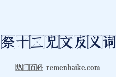 祭十二兄文反义词是什么意思的图片